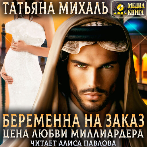 Беременна на заказ, или Цена любви миллиардера, Татьяна Михаль