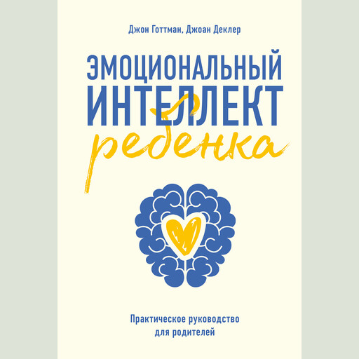 Эмоциональный интеллект ребенка. Практическое руководство для родителей, Джоан Деклер, Джон Готтман