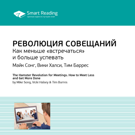 Революция совещаний. Как меньше «встречаться» и больше успевать. Майк Сонг, Вики Халси, Тим Баррес. Ключевые идеи книги, Smart Reading