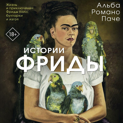 Истории Фриды: Жизнь и приключения Фриды Кало, бунтарки и изгоя