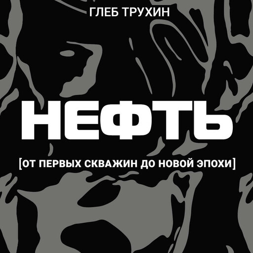 Нефть. От первых скважин до новой эпохи