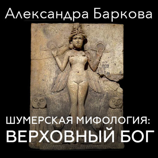 Шумерская мифология: верховный бог, Александра Баркова