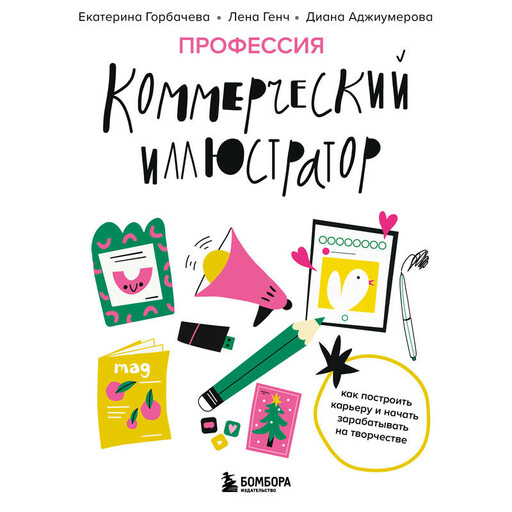 Профессия — коммерческий иллюстратор. Как построить карьеру и начать зарабатывать на творчестве, Екатерина Горбачева, Лена Генч, Диана Аджиумерова