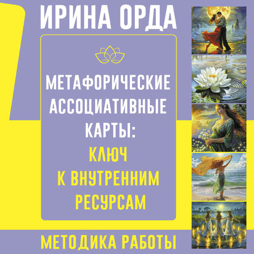 Метафорические Ассоциативные Карты: Ключ к внутренним ресурсам. Методика работы, Ирина Орда