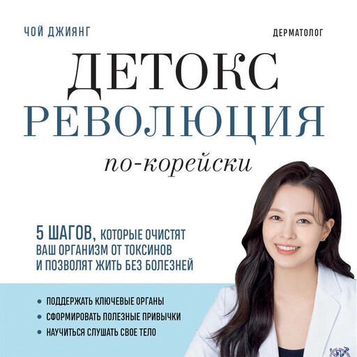 Детокс-революция по-корейски. 5 шагов, которые очистят ваш организм от токсинов и позволят жить без болезней