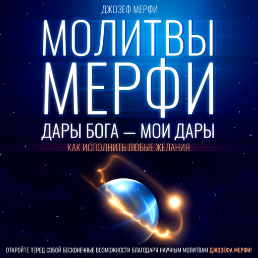 Молитвы Мерфи. Дары Бога - мои дары. Как исполнить любые желания.