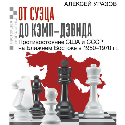 От Суэца до Кэмп-Дэвида. Противостояние США и СССР на Ближнем Востоке в 1950–1970 гг., Алексей Уразов