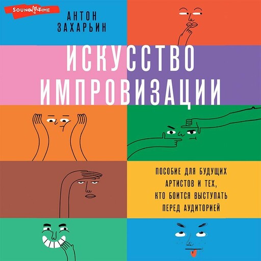 Искусство импровизации. Пособие для будущих артистов и тех, кто боится выступать перед аудиторией, Антон Захарьин