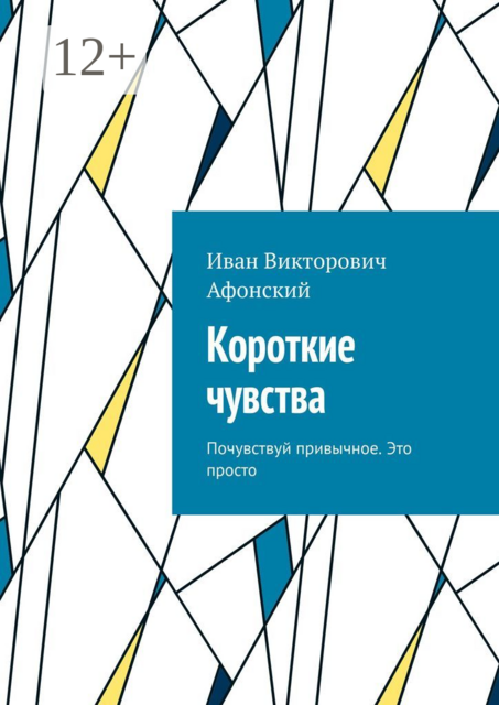 Короткие чувства. Почувствуй привычное. Это просто, Иван Афонский