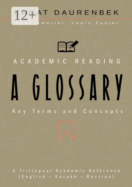 Academic Reading. Key Terms and Concepts: A Glossary. A Trilingual Academic Reference (English • Kazakh • Russian)