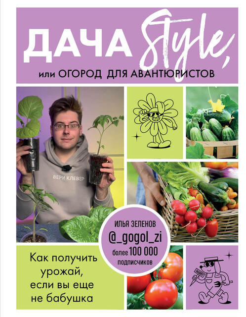 Дача Style, или огород для авантюристов. Как получить урожай, если вы еще не бабушка, Илья Зеленов