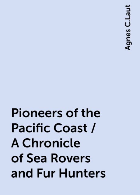 Pioneers of the Pacific Coast / A Chronicle of Sea Rovers and Fur Hunters