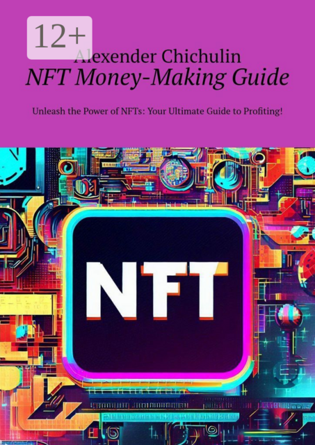 NFT money-making guide. Unleash the power of NFTs: your ultimate guide to profiting