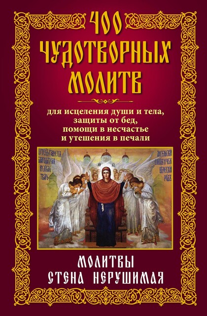 400 чудотворных молитв для исцеления души и тела, защиты от бед, помощи в несчастье и утешения в печали. Молитвы стена нерушимая, Анна Мудрова