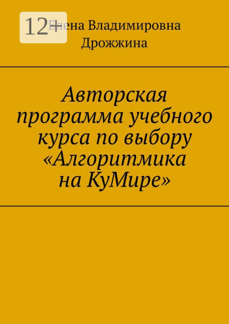 Авторская программа учебного курса по выбору «Алгоритмика на КуМире», Елена Дрожжина