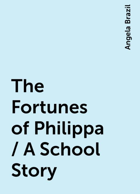 The Fortunes of Philippa / A School Story