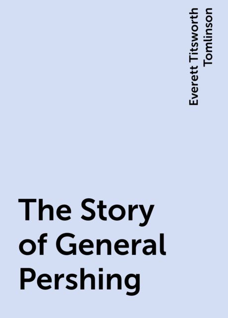 The Story of General Pershing