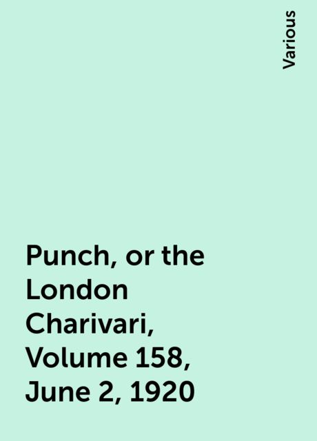 Punch, or the London Charivari, Volume 158, June 2, 1920