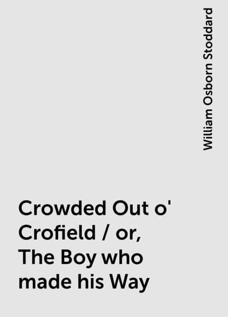 Crowded Out o' Crofield / or, The Boy who made his Way