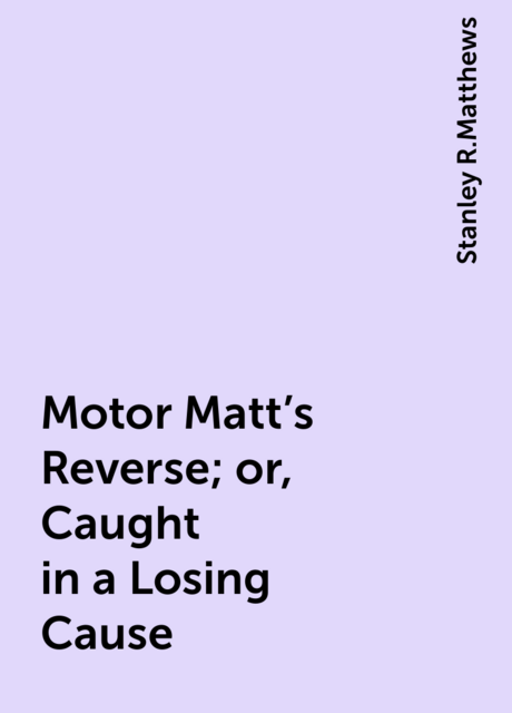Motor Matt's Reverse; or, Caught in a Losing Cause