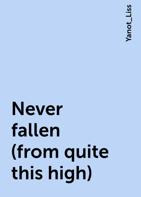 Never fallen (from quite this high), Yanot_Liss