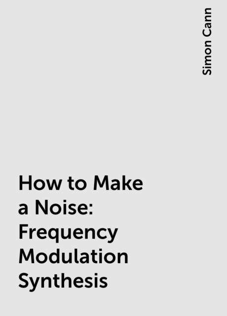 How to Make a Noise: Frequency Modulation Synthesis
