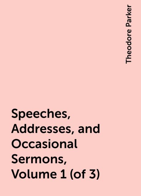 Speeches, Addresses, and Occasional Sermons, Volume 1 (of 3)