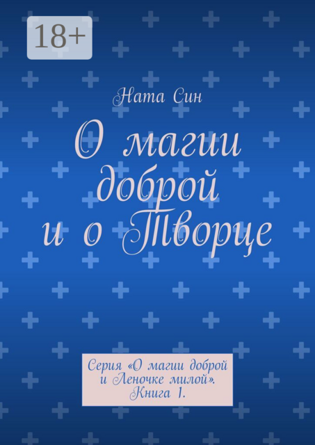 О магии доброй и о Творце. Серия «О магии доброй и Леночке милой». Книга 1.