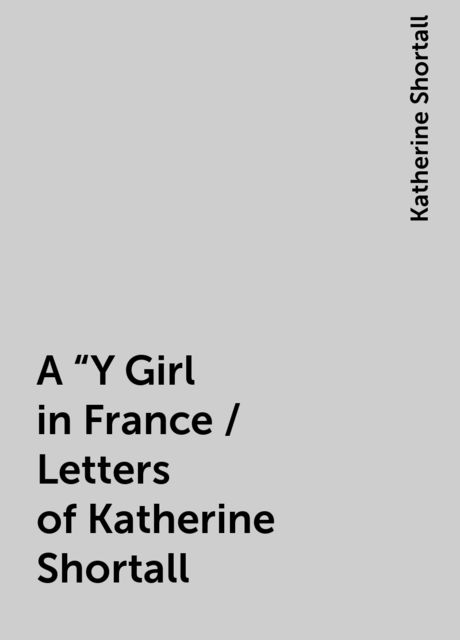 A "Y Girl in France / Letters of Katherine Shortall