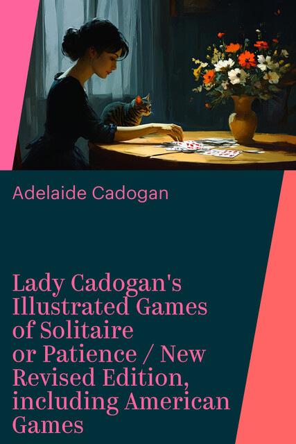 Lady Cadogan's Illustrated Games of Solitaire or Patience / New Revised Edition, including American Games