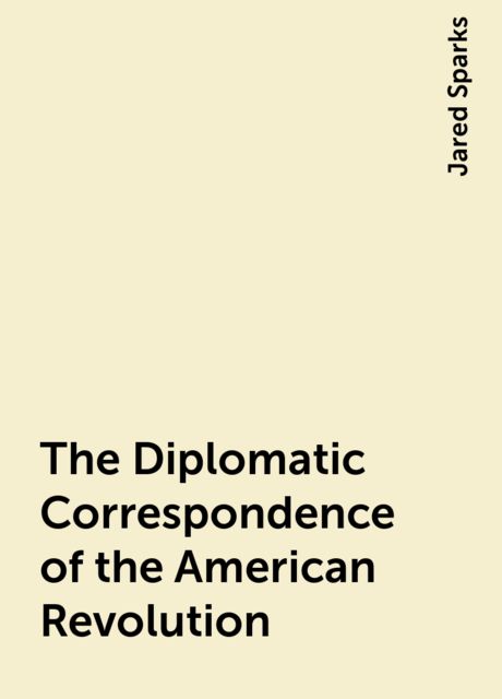 The Diplomatic Correspondence of the American Revolution