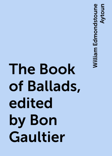 The Book of Ballads, edited by Bon Gaultier [pseud.]