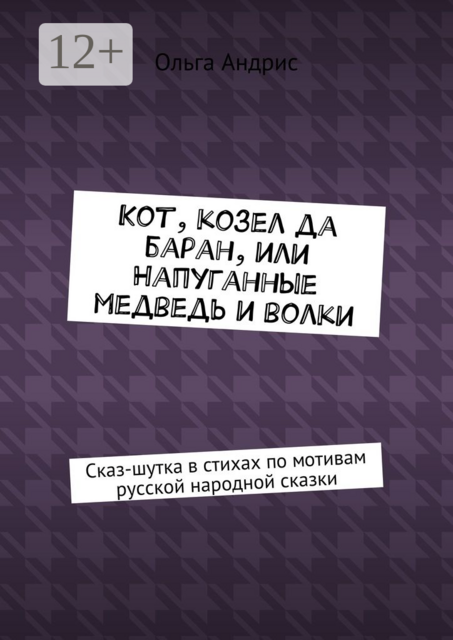 Кот, козел да баран, или Напуганные медведь и волки. Сказ-шутка в стихах по мотивам русской народной сказки, Ольга Aндрис
