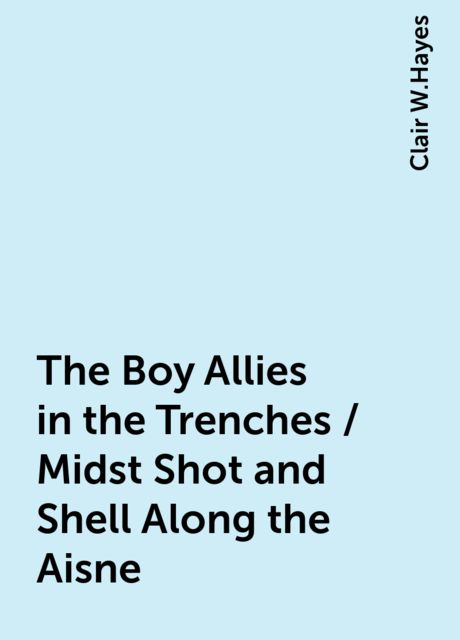 The Boy Allies in the Trenches / Midst Shot and Shell Along the Aisne