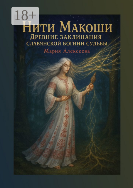 Нити Макоши. Древние заклинания славянской богини судьбы