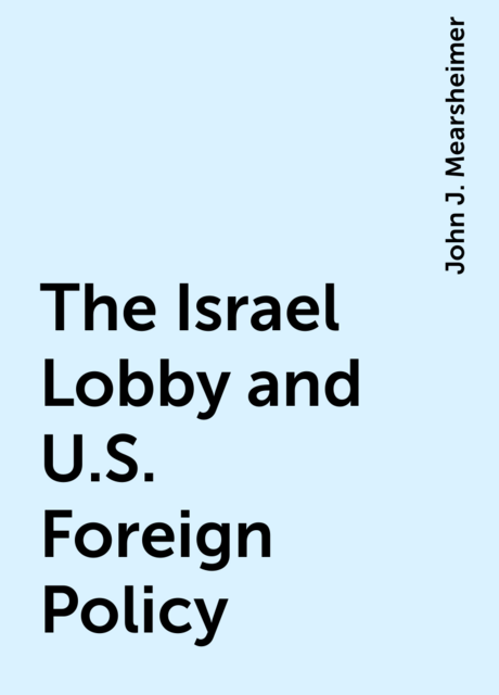 The Israel Lobby and U.S. Foreign Policy