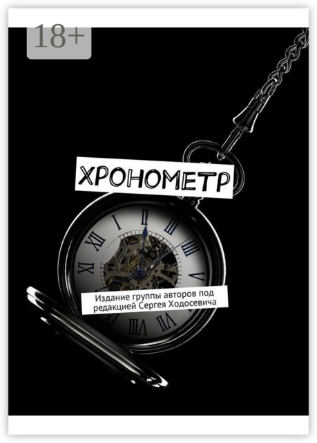 Хронометр. Издание группы авторов под редакцией Сергея Ходосевича, Сергей Ходосевич, Марина Листок, Светлана Вольхина, Валеев Марат, Татьяна Клементьева, Дмитрий Казаков, Олег Иванов, Артемий Волынский, Елена Мельниченко, Анастасия Кравцова, Аня Тимофеева, Даниил Левин, Елена Шоломицкая, Игорь Бушуев, Никита Маргарян