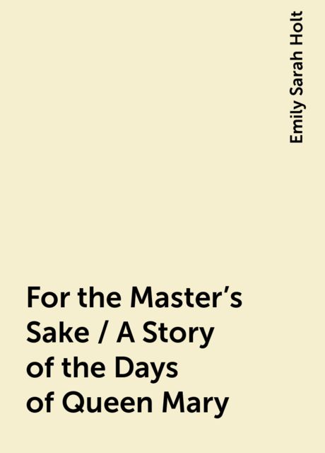 For the Master's Sake / A Story of the Days of Queen Mary