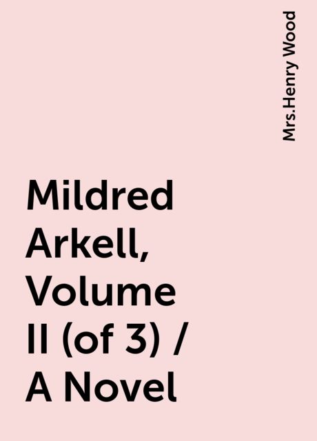 Mildred Arkell, Volume II (of 3) / A Novel