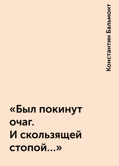 «Был покинут очаг. И скользящей стопой…»