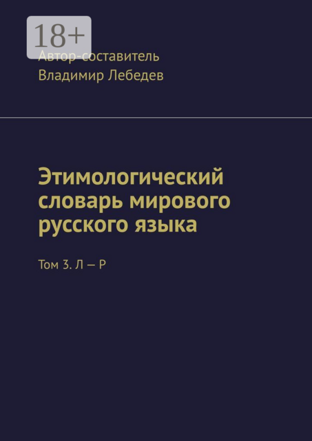 Этимологический словарь мирового русского языка. Том 3. Л — Р, 