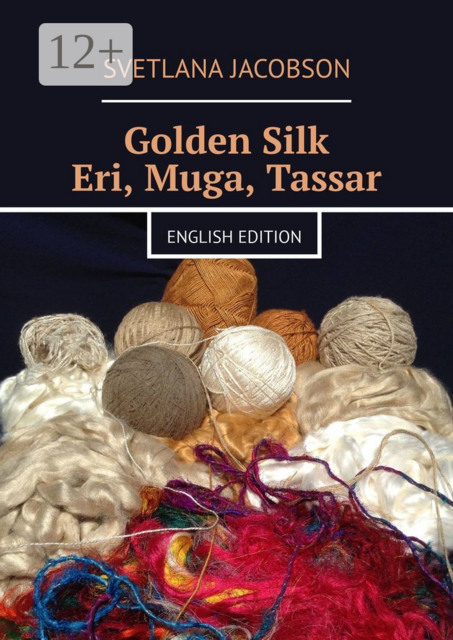 Golden Silk Eri, Muga, Tassar. English edition