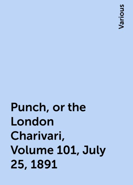 Punch, or the London Charivari, Volume 101, July 25, 1891