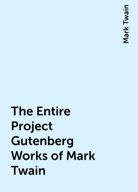 The Entire Project Gutenberg Works of Mark Twain
