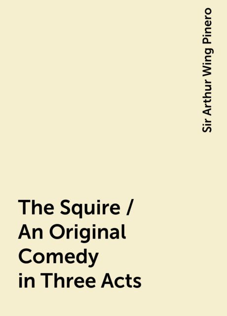 The Squire / An Original Comedy in Three Acts