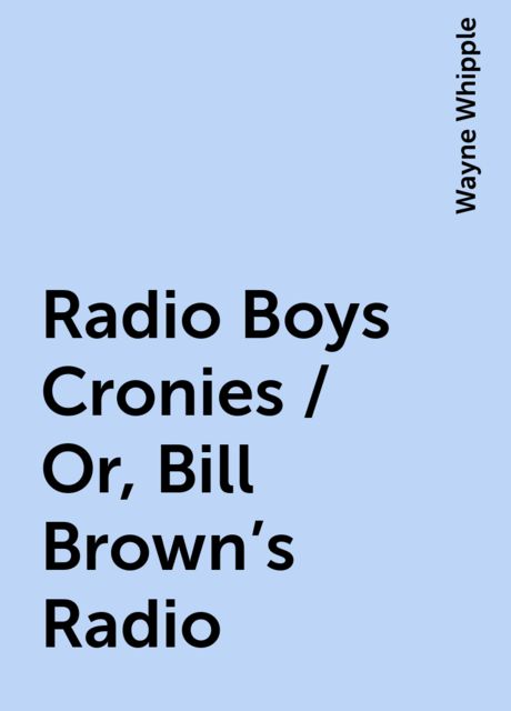 Radio Boys Cronies / Or, Bill Brown's Radio
