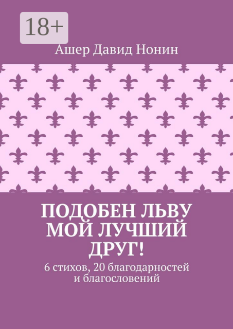 Подобен льву мой лучший друг!. 6 стихов, 20 благодарностей и благословений