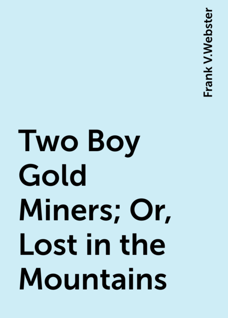 Two Boy Gold Miners; Or, Lost in the Mountains
