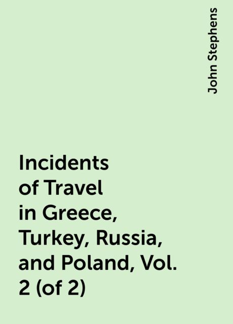 Incidents of Travel in Greece, Turkey, Russia, and Poland, Vol. 2 (of 2)