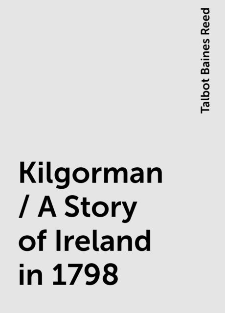 Kilgorman / A Story of Ireland in 1798